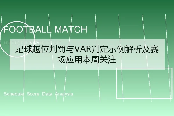 足球越位判罚与VAR判定示例解析及赛场应用本周关注